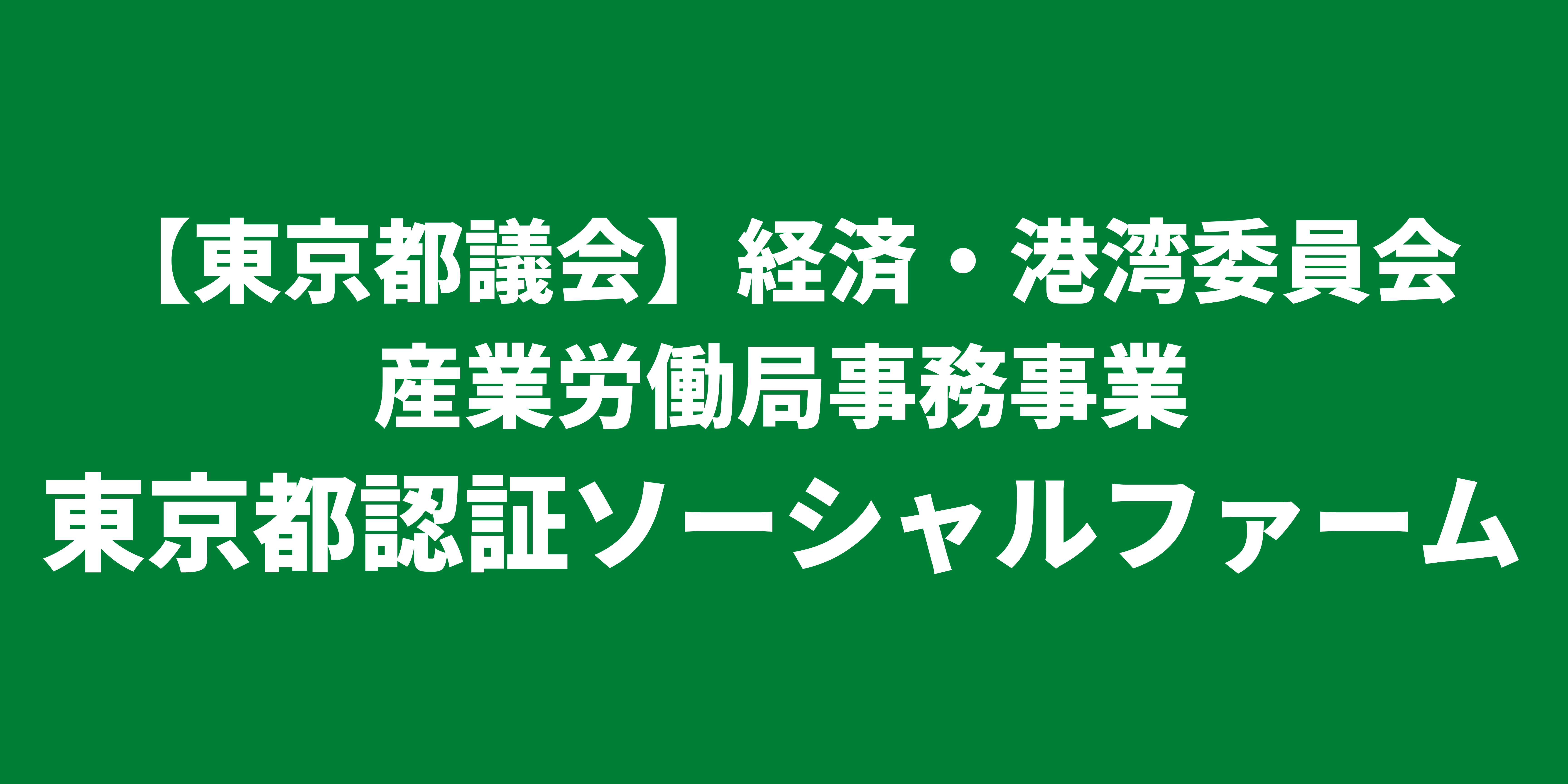 【東京都議会】経済・港湾委員会｜産業労働局事務事業「東京都認証ソーシャルファーム」